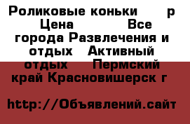 Роликовые коньки 33-36р › Цена ­ 1 500 - Все города Развлечения и отдых » Активный отдых   . Пермский край,Красновишерск г.